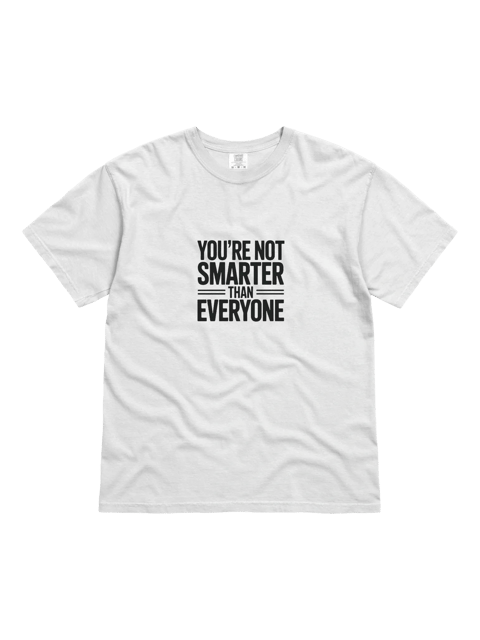 You're Not Smarter than Everyone Tee — SS.TEE-01