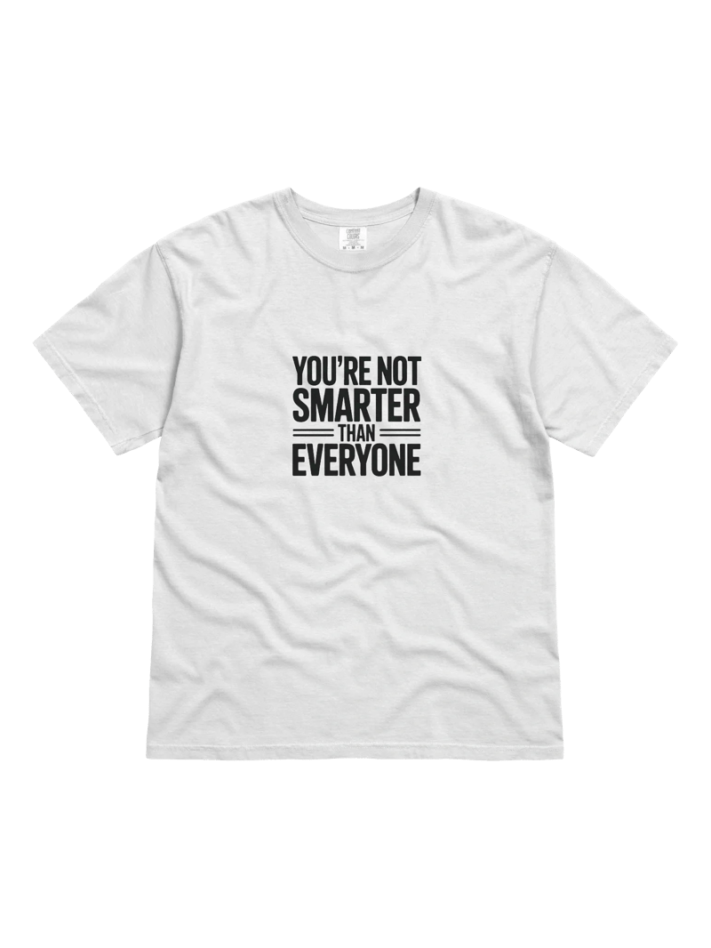 You're Not Smarter than Everyone Tee — SS.TEE-01